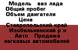  › Модель ­ ваз лада › Общий пробег ­ 190 000 › Объем двигателя ­ 78 › Цена ­ 120 000 - Ставропольский край, Изобильненский р-н Авто » Продажа легковых автомобилей   